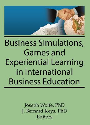 Business Simulations, Games, and Experiential Learning in International Business Education - Kaynak, Erdener, and Wolfe, Joseph, and Keys, J Bernard