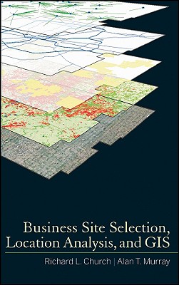 Business Site Selection, Location Analysis and GIS - Church, Richard L, and Murray, Alan T