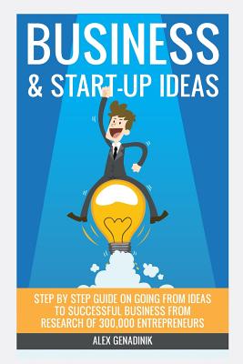 Business & Start-up Ideas: A Comprehensive Guide: Step by step guide on how to go from business ideas to starting a successful business - Genadinik, Alex