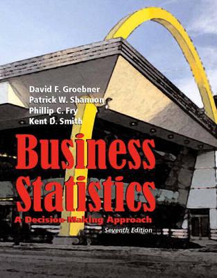 Business Statistics: A Decision-Making Approach - Groebner, David F, and Shannon, Patrick W, and Fry, Phillip C