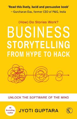Business Storytelling from Hype to Hack: Unlock the Software of the Mind - Guptara, Jyoti