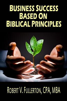 Business Success Based on Biblical Principles - Fullerton Cpa, Robert V