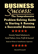 Business Success: The Comprehensive Problem-Solving Guide to Starting & Running a Successful Business: Seventy Tested Solutions to Avoid Failure, Grow, Profit & Succeed