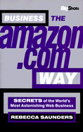 Business the Amazon.Com Way: Secrets of the World's Most Astonishing Web Business