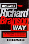 Business the Richard Branson Way: 10 Secrets of the World's Leading Brand Builder - Dearlove, Des