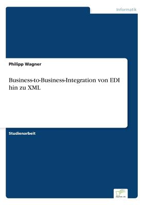 Business-To-Business-Integration Von EDI Hin Zu XML - Wagner, Philipp