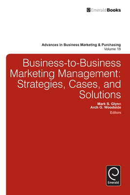 Business-to-Business Marketing Management: Strategies, Cases and Solutions - Glynn, Mark S. (Editor), and Woodside, Arch G. (Editor)