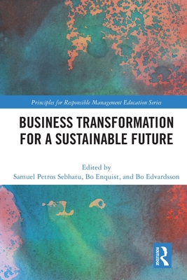 Business Transformation for a Sustainable Future - Sebhatu, Samuel (Editor), and Enquist, Bo (Editor), and Edvardsson, Bo (Editor)