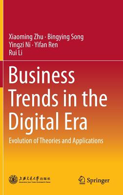 Business Trends in the Digital Era: Evolution of Theories and Applications - Zhu, Xiaoming, and Song, Bingying, and Ni, Yingzi