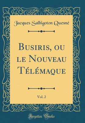 Busiris, Ou Le Nouveau Tlmaque, Vol. 2 (Classic Reprint) - Quesne, Jacques Salbigoton