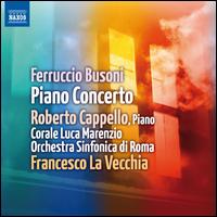 Busoni: Piano Concerto, Op. 39 - Roberto Cappello (piano); Corale Luca Marenzio (choir, chorus); Orchestra Sinfonica di Roma; Francesco La Vecchia (conductor)