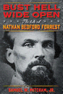 Bust Hell Wide Open: The Life of Nathan Bedford Forrest