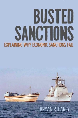 Busted Sanctions: Explaining Why Economic Sanctions Fail - Early, Bryan R