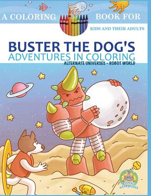 Buster the Dog's Adventures in Coloring Book: Alternate Universes: Robot World - Publishing, Paws Pals (Editor), and Rosenblatt, Andrew