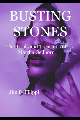 Busting Stones: The Trials and Treasures of Martha Gellhorn - Defilippi, Jim