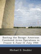 Busting the Bocage: American Combined Arms Operations in France: 6 June-31 July 1944