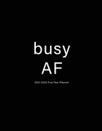 Busy AF: 2021-2025 Five Year Planner: 60-Month Schedule Organizer 8.5 x 11 with Hardcover