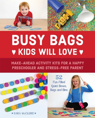 Busy Bags Kids Will Love: Make-Ahead Activity Kits for a Happy Preschooler and Stress-Free Parent - McClure, Sara