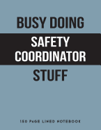 Busy Doing Safety Coordinator Stuff: 150 Page Lined Notebook