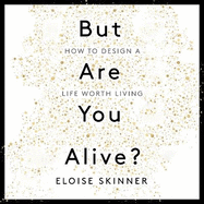 But Are You Alive?: How to Design A Life Worth Living