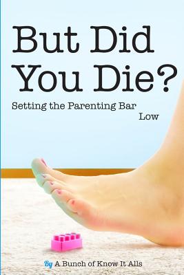 But Did You Die?: Setting the Parenting Bar Low - Bongiorno, Kim, and Fedden, Victoria, and LaCroix, Rodney