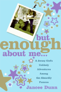 But Enough about Me: A Jersey Girl's Unlikely Adventures Among the Absurdly Famous - Dunn, Jancee