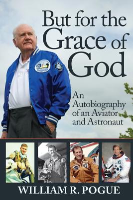 But for the Grace of God: An Autobiography of an Aviator and Astronaut - Pogue, William R