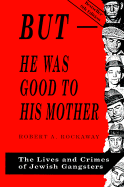 But-He Was Good to His Mother: The Lives and Crimes of Jewish Gangsters