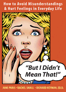 But I Didn't Mean That!: How to Avoid Misunderstandings & Hurt Feelings in Everyday Life