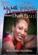 But. . . I Love My Mr. Wrong: I Loved a Man More Than God