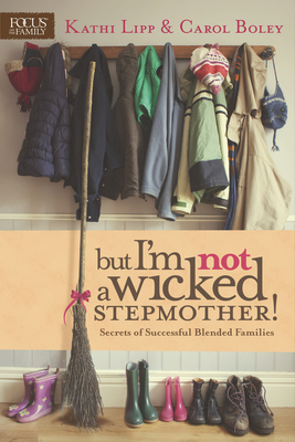 But I'm Not a Wicked Stepmother!: Secrets of Successful Blended Families - Lipp, Kathi, and Boley, Carol