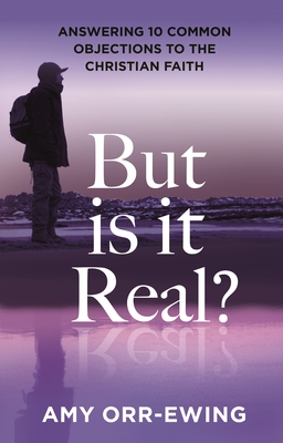 But Is It Real?: Answering 10 Common Objections To The Christian Faith - Orr-Ewing, Amy, Dr.