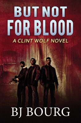 But Not For Blood: A Clint Wolf Novel - Bourg, Bj