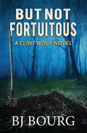 But Not Fortuitous: A Clint Wolf Novel
