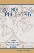 But Not Philosophy: Seven Introductions to Non-Western Thought