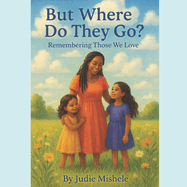 But Where Do They Go?: Remembering those We Love