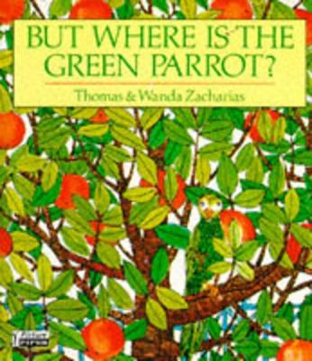 But Where is the Green Parrot? - Zacharias, Thomas, and Zacharias, Wanda