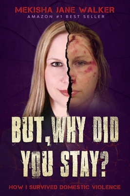 But, Why Did You Stay?: How I Survived Domestic Violence - Walker, Mekisha Jane