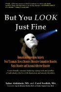 But You LOOK Just Fine: Unmasking Depression, Anxiety, Post-Traumatic Stress Disorder, Obsessive-Compulsive Disorder, Panic Disorder and Seasonal Affective Disorder