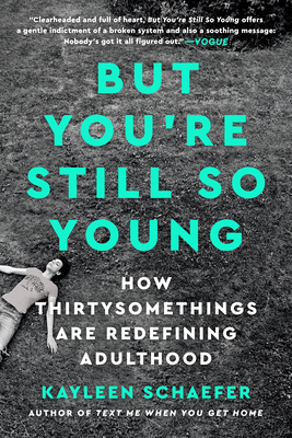But You're Still So Young: How Thirtysomethings Are Redefining Adulthood - Schaefer, Kayleen