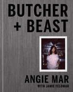 Butcher and Beast: Mastering the Art of Meat: A Cookbook