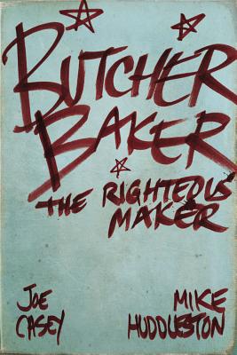 Butcher Baker the Righteous Maker - Casey, Joe, and Huddleston, Mike