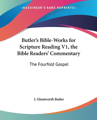 Butler's Bible-Works for Scripture Reading V1, the Bible Readers' Commentary: The Fourfold Gospel - Butler, J Glentworth
