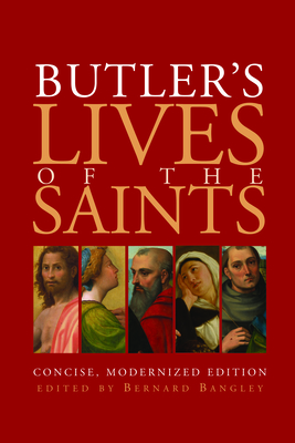Butler's Lives of the Saints: Concise, Modernized Edition - Bangley, Bernard, M.DIV. (Editor)