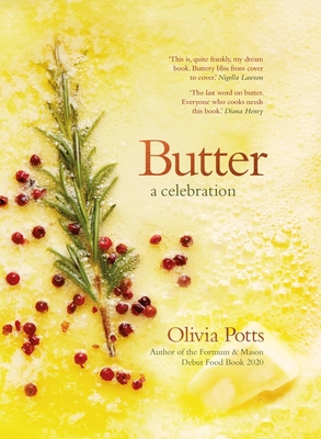 Butter: A Celebration: An array of stunning recipes showcasing this delicious ingredient; from buttery scrambled eggs to the perfect scones - Potts, Olivia