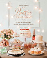 Butter Celebrates!: A Year of Sweet Recipes to Share with Family and Friends: A Baking Book