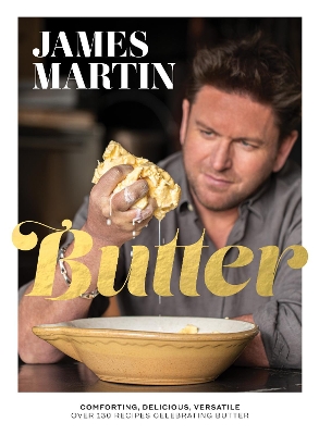 Butter: Comforting, Delicious, Versatile - Over 130 Recipes Celebrating Butter - Martin, James