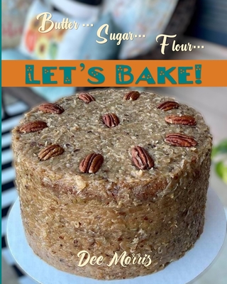 Butter, Sugar & Flour: Let's Bake! - Morris, Dee