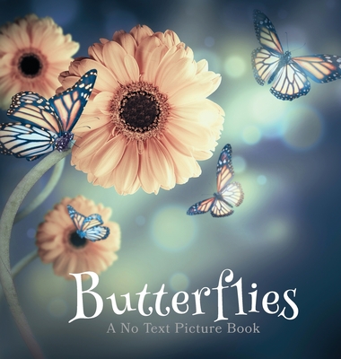 Butterflies, A No Text Picture Book: A Calming Gift for Alzheimer Patients and Senior Citizens Living With Dementia - Happiness, Lasting