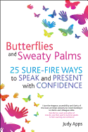 Butterflies and Sweaty Palms: 25 Sure-Fire Ways to Speak and Present with Confidence